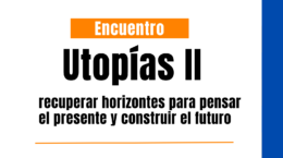 Nuestras Utopías II: recuperar horizontes para pensar el presente y construir el futuro