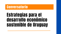Conversatorio: estrategias para el desarrollo económico sostenible de Uruguay
