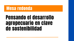 Mesa redonda: Pensando el desarrollo agropecuario en clave de sostenibilidad